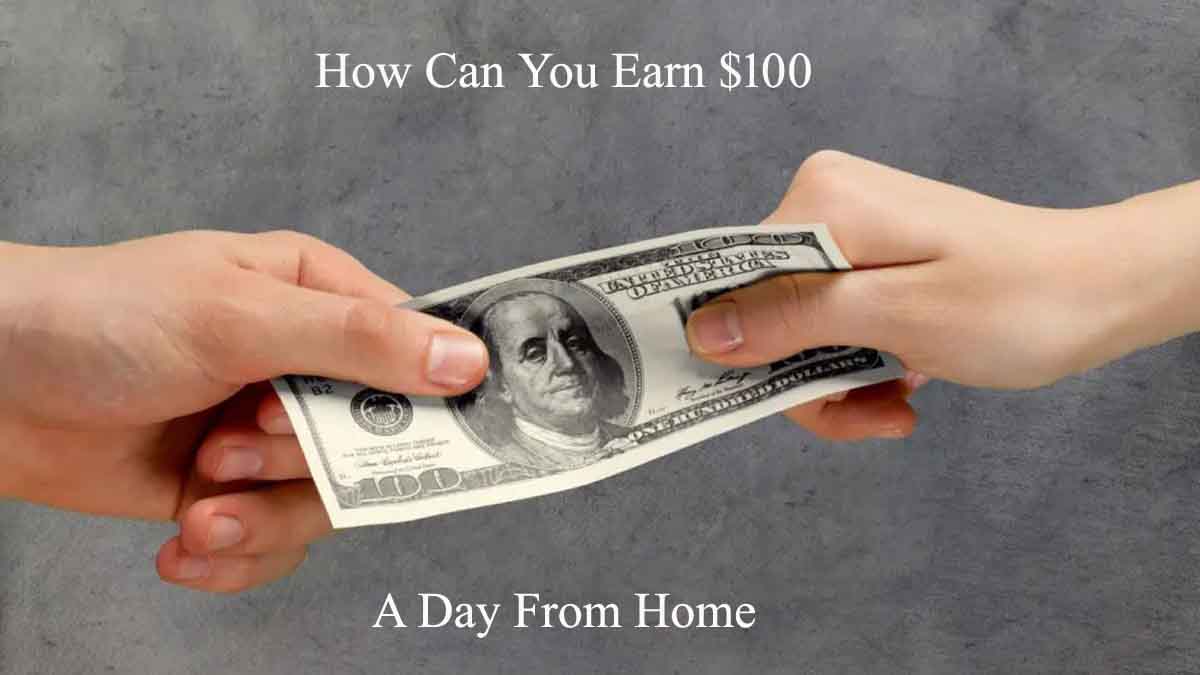 How Can You Earn $100 A Day From Home