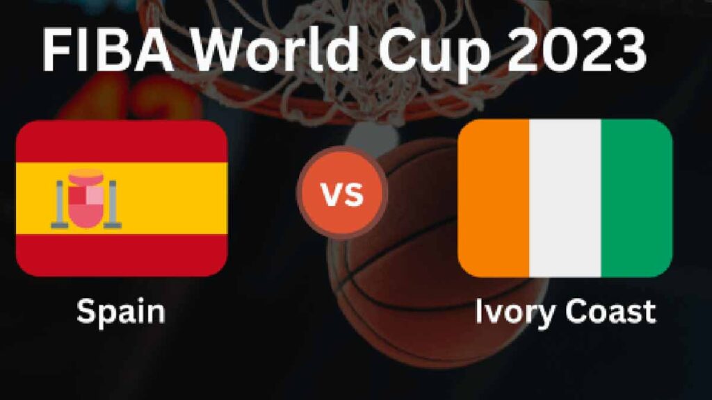 Spain Vs. Ivory Coast Live Stream On Fiba World Cup Saturday, August 26, 2023
